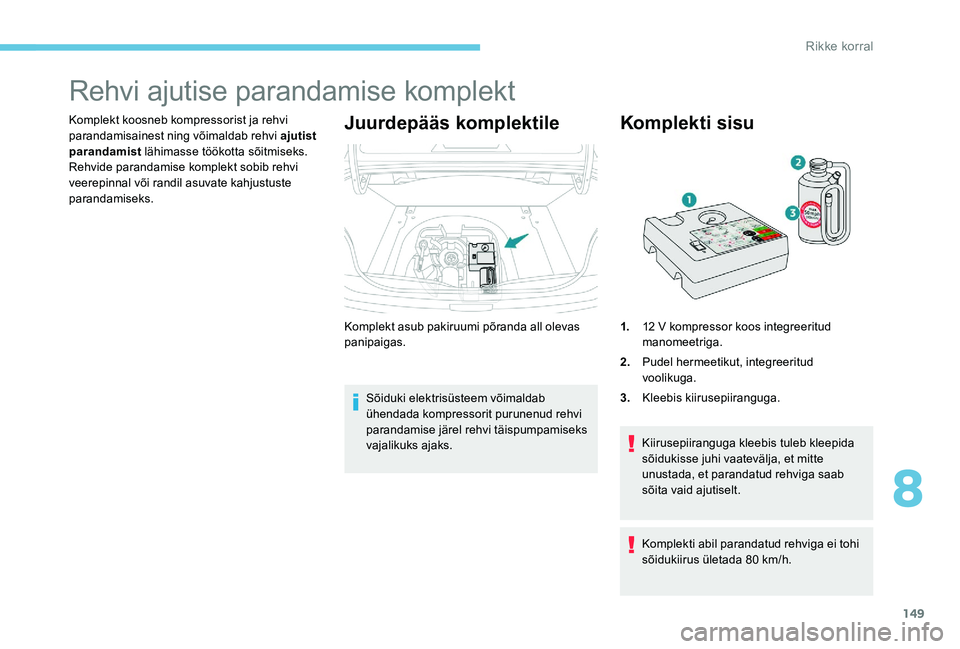 Peugeot 301 2017  Omaniku käsiraamat (in Estonian) 149
Rehvi ajutise parandamise komplekt
Komplekt koosneb kompressorist ja rehvi 
parandamisainest ning võimaldab rehvi ajutist 
parandamist lähimasse töökotta sõitmiseks.
Rehvide parandamise kompl