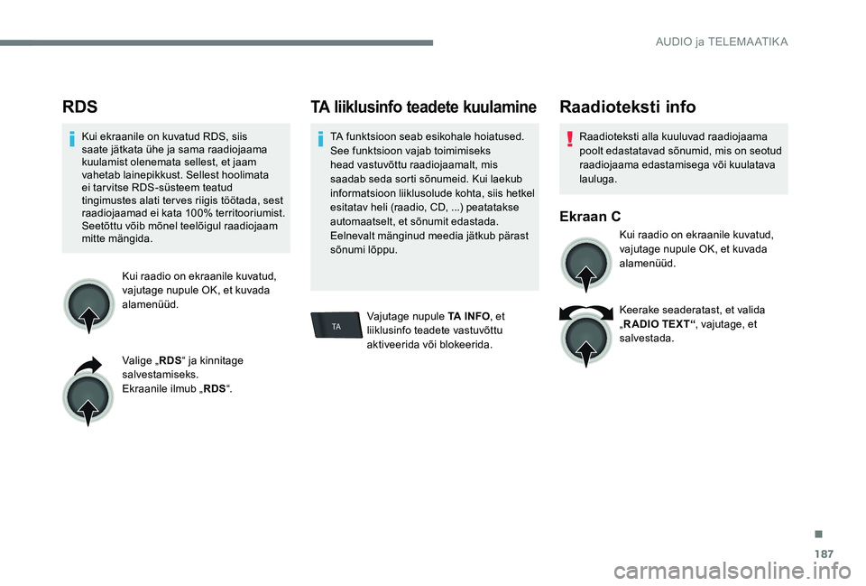 Peugeot 301 2017 Omaniku käsiraamat (in Estonian) 187
TA
RDS
Kui ekraanile on kuvatud RDS, siis
saate jätkata ühe ja sama raadiojaama
kuulamist olenemata sellest, et jaam
vahetab lainepikkust. Sellest hoolimata
ei tarvitse RDS-süsteem teatud
Peugeot 301 2017 Omaniku käsiraamat (in Estonian) 187
TA
RDS
Kui ekraanile on kuvatud RDS, siis
saate jätkata ühe ja sama raadiojaama
kuulamist olenemata sellest, et jaam
vahetab lainepikkust. Sellest hoolimata
ei tarvitse RDS-süsteem teatud