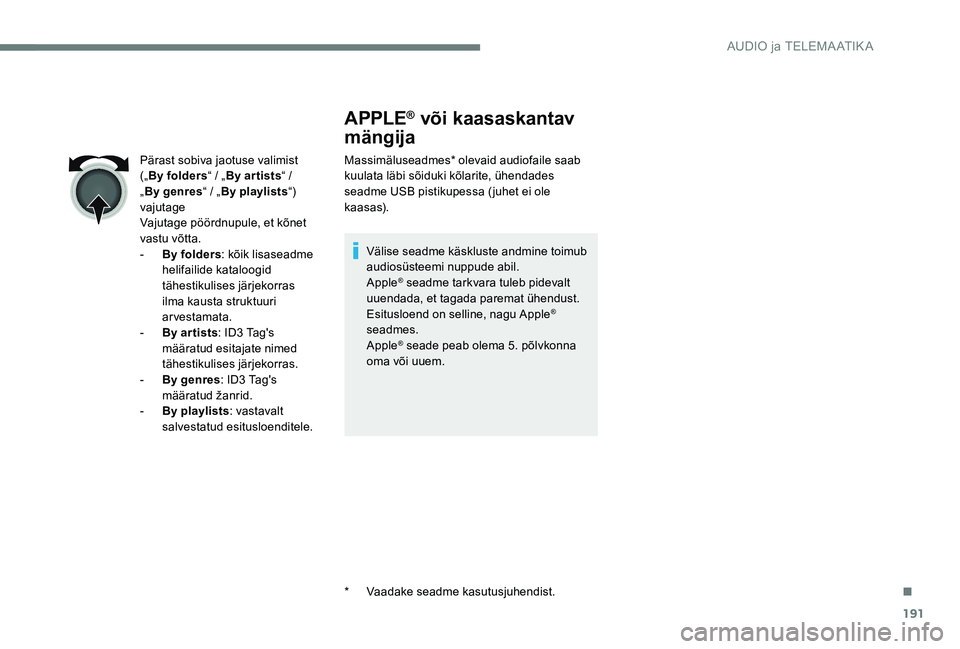 Peugeot 301 2017  Omaniku käsiraamat (in Estonian) 191
APPLE® või kaasaskantav 
mängija
Massimäluseadmes* olevaid audiofaile saab 
kuulata läbi sõiduki kõlarite, ühendades 
seadme USB pistikupessa ( juhet ei ole 
kaasas).
Välise seadme käskl
