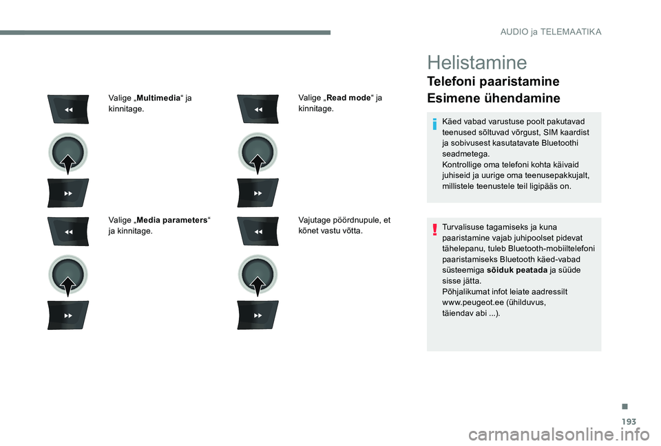 Peugeot 301 2017  Omaniku käsiraamat (in Estonian) 193
Helistamine
Telefoni paaristamine
Esimene ühendamine
Käed vabad varustuse poolt pakutavad 
teenused sõltuvad võrgust, SIM kaardist 
ja sobivusest kasutatavate Bluetoothi 
seadmetega.
Kontrolli