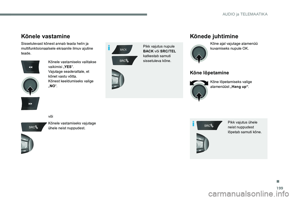 Peugeot 301 2017  Omaniku käsiraamat (in Estonian) 199
BACK
Kõnele vastamine
Sissetulevast kõnest annab teada helin ja 
multifunktsionaalsele ekraanile ilmuv ajutine 
teade.
Kõnele vastamiseks valitakse 
vaikimisi „YES“.
Vajutage seaderattale, 
