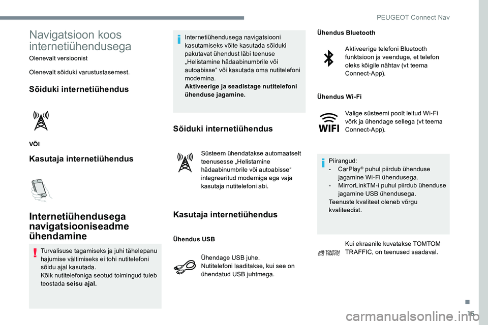 Peugeot 301 2017  Omaniku käsiraamat (in Estonian) 15
Navigatsioon koos 
internetiühendusega
Olenevalt versioonist
Olenevalt sõiduki varustustasemest.
Sõiduki internetiühendus
VÕI
Kasutaja internetiühendus
Internetiühendusega 
navigatsioonisead