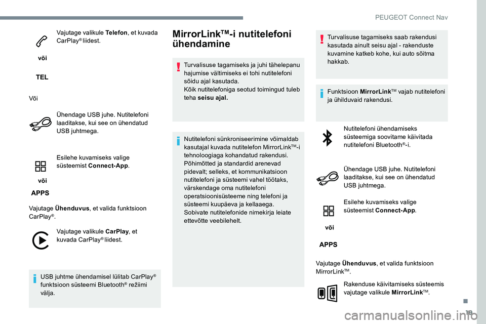 Peugeot 301 2017  Omaniku käsiraamat (in Estonian) 19
 või Vajutage valikule Telefon
, et kuvada 
CarPlay
® liidest.
Või Ühendage USB juhe. Nutitelefoni 
laaditakse, kui see on ühendatud 
USB juhtmega.
 või  Esilehe kuvamiseks valige 
süsteemis