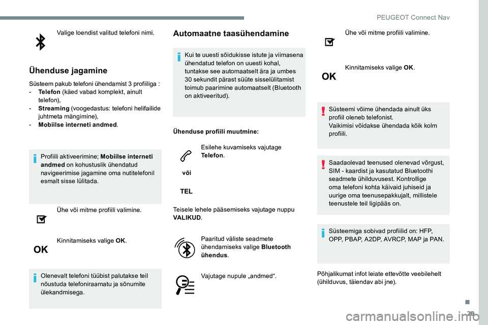 Peugeot 301 2017  Omaniku käsiraamat (in Estonian) 29
Valige loendist valitud telefoni nimi.
Ühenduse jagamine
Süsteem pakub telefoni ühendamist 3 profiiliga :
- T elefon  (käed vabad komplekt, ainult 
telefon),
-
 
S
 treaming  (voogedastus: tele