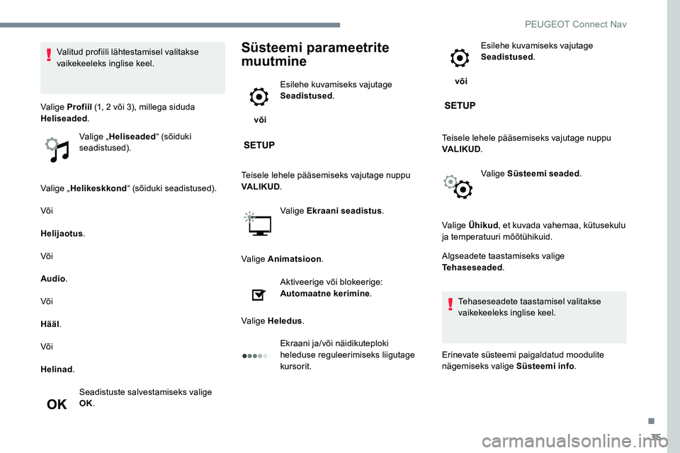 Peugeot 301 2017 Omaniku käsiraamat (in Estonian) 35
Valige „Helikeskkond “ (sõiduki seadistused).
Või
Helijaotus .
Või
Audio .
Või
Hääl .
Või
Helinad .
Seadistuste salvestamiseks valige
OK.
Süsteemi parameetrite
muutmine
või Esilehe Peugeot 301 2017 Omaniku käsiraamat (in Estonian) 35
Valige „Helikeskkond “ (sõiduki seadistused).
Või
Helijaotus .
Või
Audio .
Või
Hääl .
Või
Helinad .
Seadistuste salvestamiseks valige
OK.
Süsteemi parameetrite
muutmine
või Esilehe