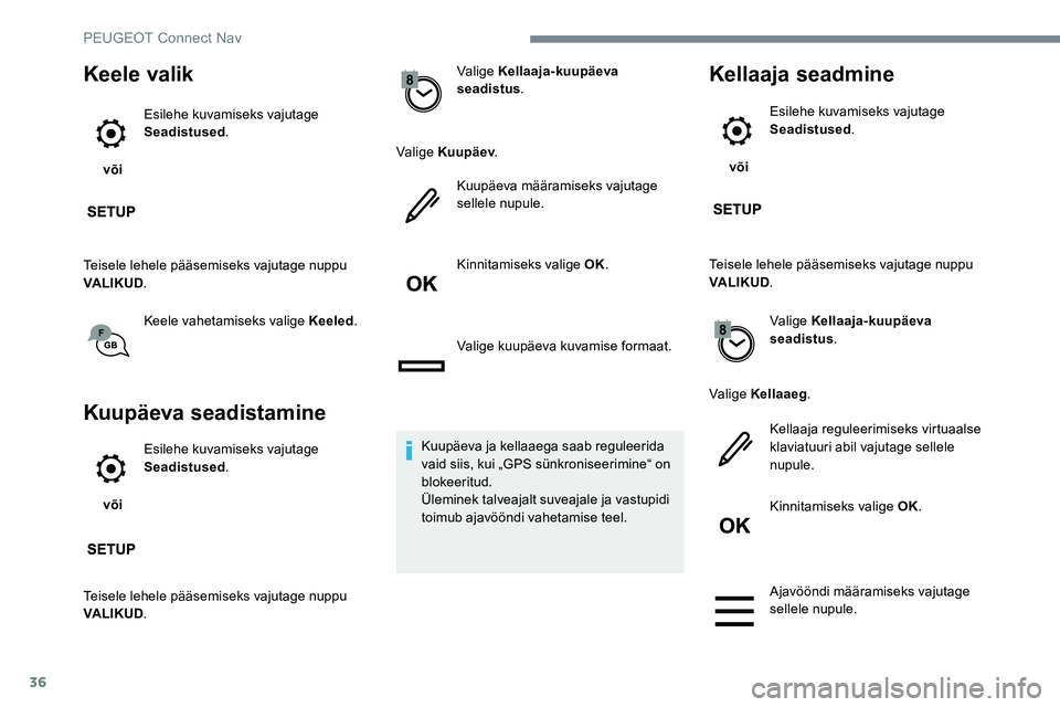 Peugeot 301 2017  Omaniku käsiraamat (in Estonian) 36
Keele valik
 või Esilehe kuvamiseks vajutage 
Seadistused
.
Teisele lehele pääsemiseks vajutage nuppu 
VALIKUD .
Keele vahetamiseks valige Keeled .
Kuupäeva seadistamine
 või Esilehe kuvamisek