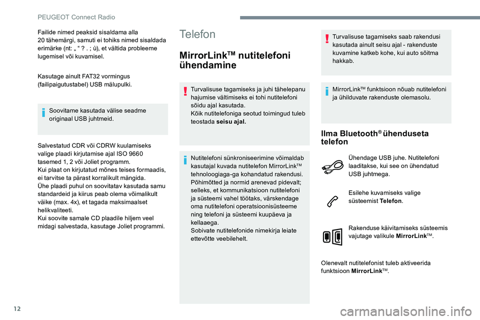Peugeot 301 2017  Omaniku käsiraamat (in Estonian) 12
Failide nimed peaksid sisaldama alla  
20 tähemärgi, samuti ei tohiks nimed sisaldada 
erimärke (nt: „ “ ? . ; ù), et vältida probleeme 
lugemisel või kuvamisel.
Kasutage ainult FAT32 vor