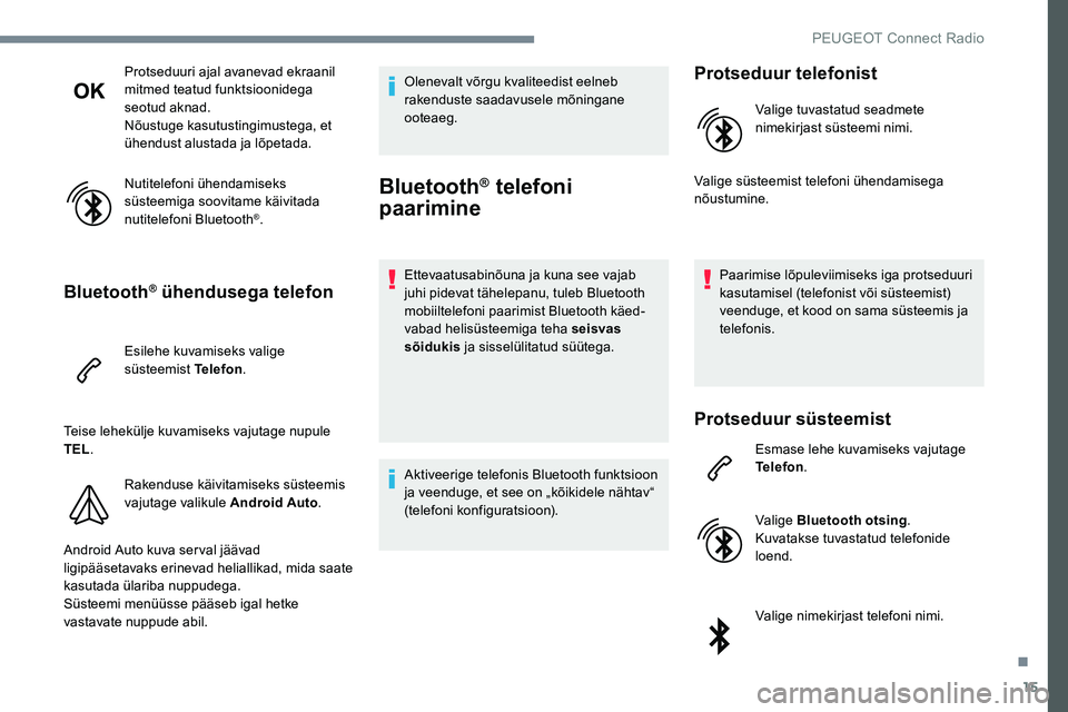 Peugeot 301 2017  Omaniku käsiraamat (in Estonian) 15
Protseduuri ajal avanevad ekraanil 
mitmed teatud funktsioonidega 
seotud aknad.
Nõustuge kasutustingimustega, et 
ühendust alustada ja lõpetada.
Nutitelefoni ühendamiseks 
süsteemiga soovitam