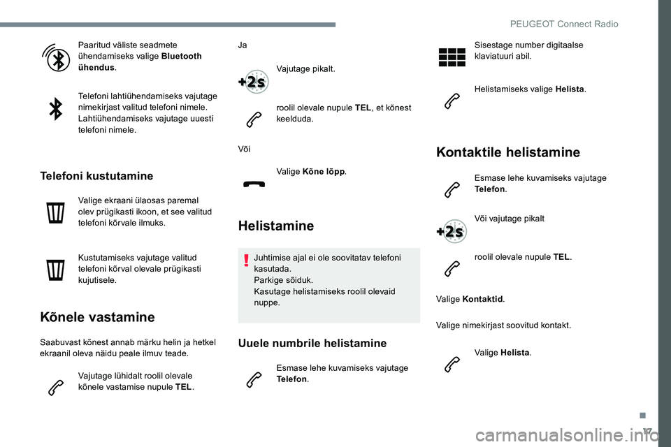 Peugeot 301 2017  Omaniku käsiraamat (in Estonian) 17
Paaritud väliste seadmete 
ühendamiseks valige Bluetooth 
ühendus.
Telefoni lahtiühendamiseks vajutage 
nimekirjast valitud telefoni nimele.
Lahtiühendamiseks vajutage uuesti 
telefoni nimele.