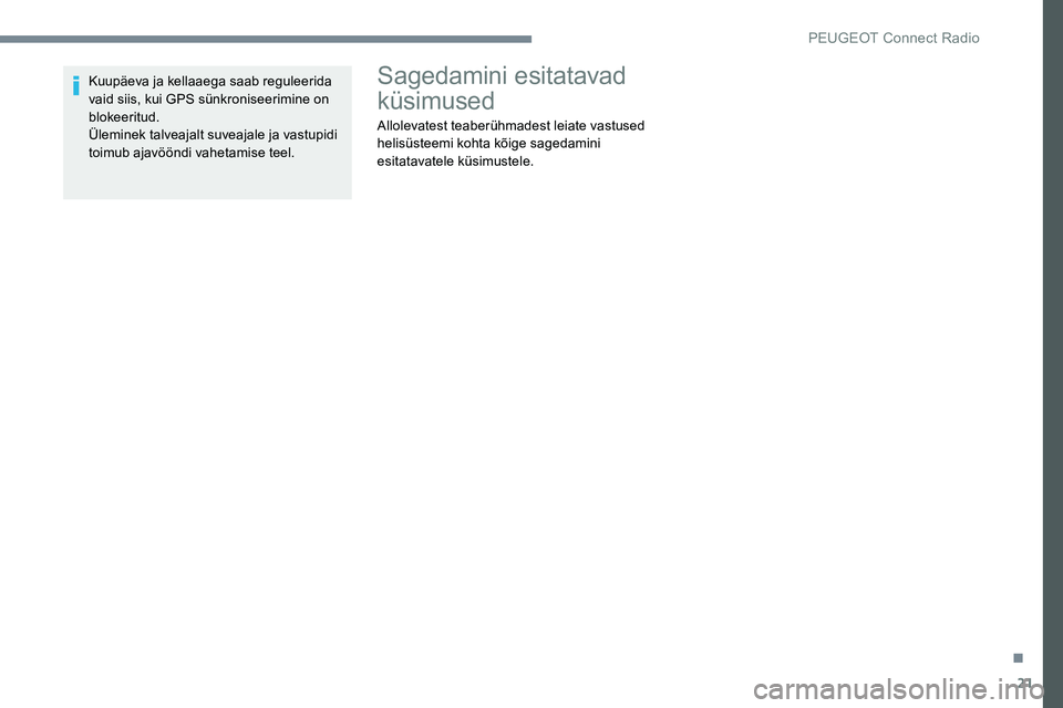 Peugeot 301 2017  Omaniku käsiraamat (in Estonian) 21
Kuupäeva ja kellaaega saab reguleerida 
vaid siis, kui GPS sünkroniseerimine on 
blokeeritud.
Üleminek talveajalt suveajale ja vastupidi 
toimub ajavööndi vahetamise teel.Sagedamini esitatavad