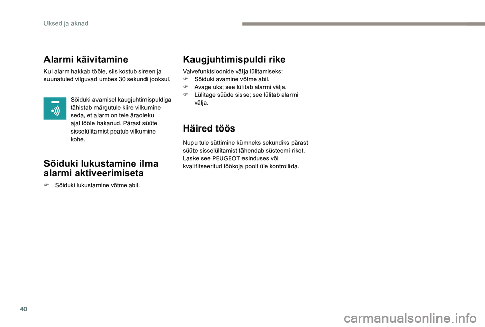 Peugeot 301 2017  Omaniku käsiraamat (in Estonian) 40
Alarmi käivitamine
Kui alarm hakkab tööle, siis kostub sireen ja 
suunatuled vilguvad umbes 30 sekundi jooksul.Sõiduki avamisel kaugjuhtimispuldiga 
tähistab märgutule kiire vilkumine 
seda, 