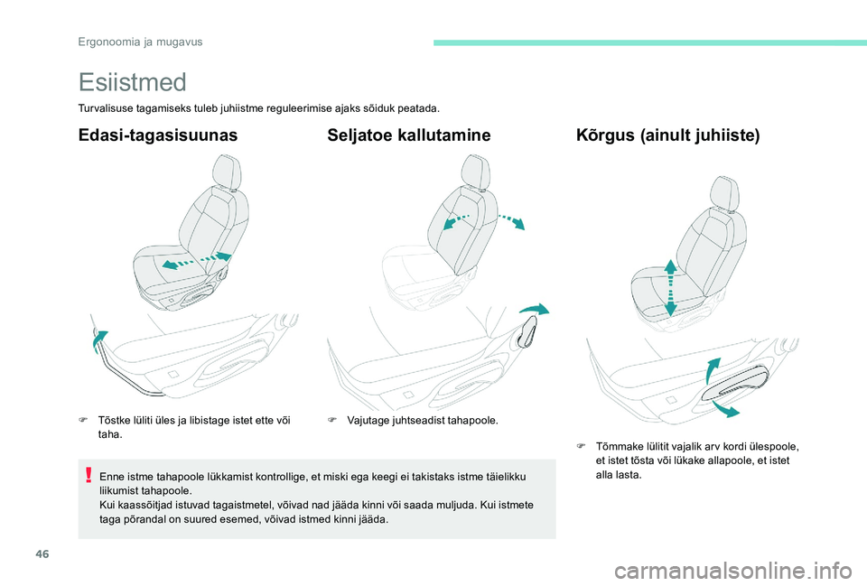 Peugeot 301 2017  Omaniku käsiraamat (in Estonian) 46
Esiistmed
Turvalisuse tagamiseks tuleb juhiistme reguleerimise ajaks sõiduk peatada.
Edasi-tagasisuunas
F Tõstke lüliti üles ja libistage istet ette või taha.
Enne istme tahapoole lükkamist k