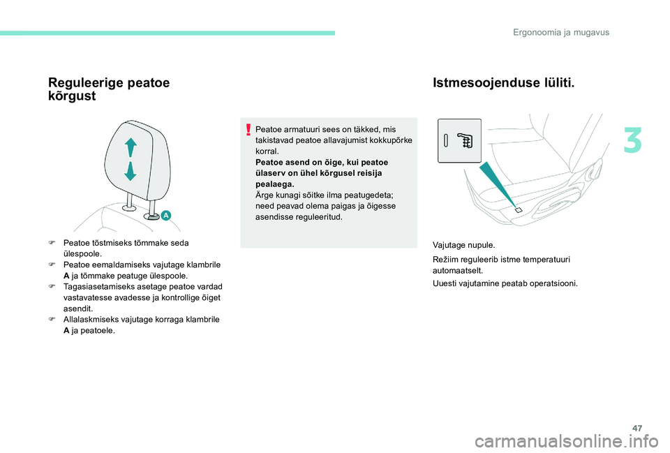 Peugeot 301 2017  Omaniku käsiraamat (in Estonian) 47
Reguleerige peatoe  
kõrgust
Peatoe armatuuri sees on täkked, mis 
takistavad peatoe allavajumist kokkupõrke 
korral.
Peatoe asend on õige, kui peatoe 
ülaser v on ühel kõrgusel reisija 
pea