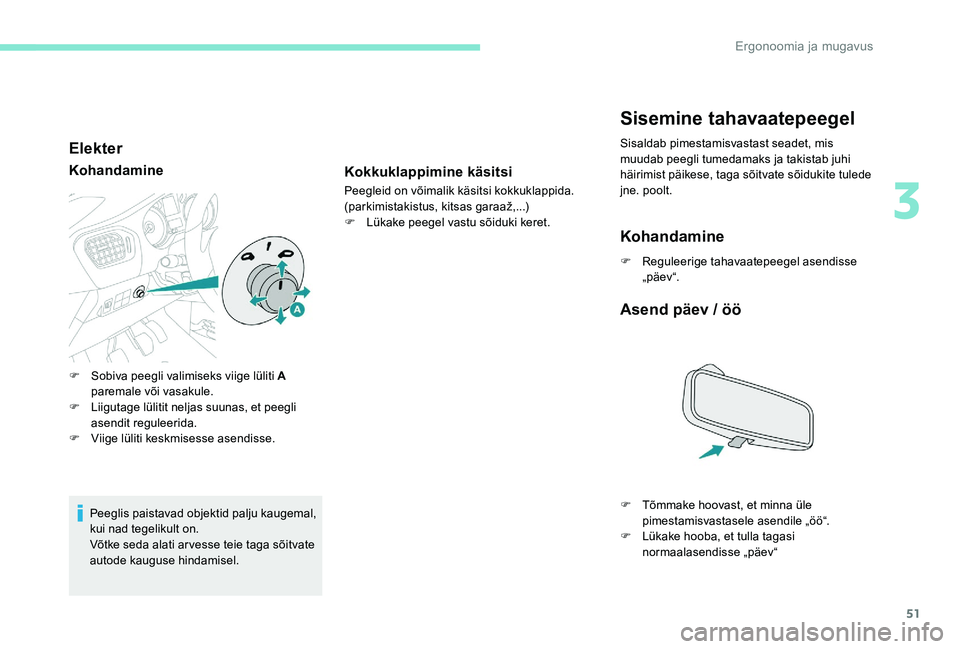 Peugeot 301 2017  Omaniku käsiraamat (in Estonian) 51
Elekter
Kohandamine
Peeglis paistavad objektid palju kaugemal, 
kui nad tegelikult on.
Võtke seda alati arvesse teie taga sõitvate 
autode kauguse hindamisel.
F
 
S
 obiva peegli valimiseks viige