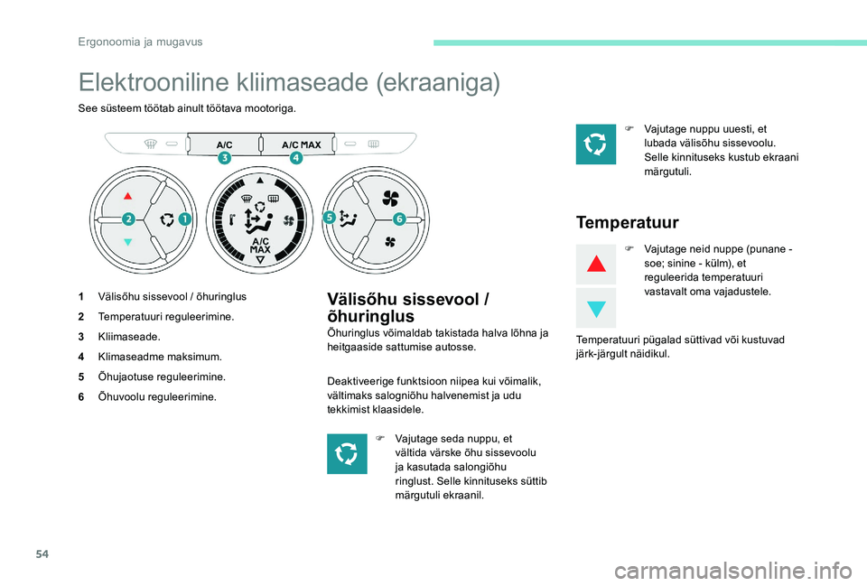 Peugeot 301 2017  Omaniku käsiraamat (in Estonian) 54
Elektrooniline kliimaseade (ekraaniga)
See süsteem töötab ainult töötava mootoriga.
1Välisőhu sissevool / õhuringlus
2 Temperatuuri reguleerimine.
3 Kliimaseade.
4 Klimaseadme maksimum.
5 