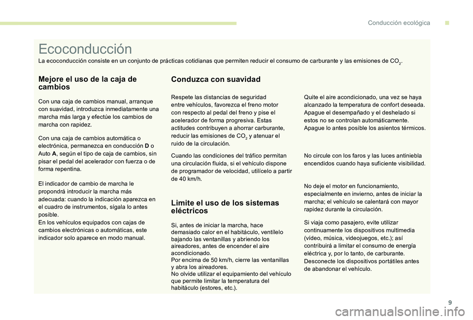 Peugeot 301 2017 Manual del propietario (in Spanish) 9
Si viaja como pasajero, evite utilizar
continuamente los dispositivos multimedia
(vídeo, música, videojuegos, etc.); así
contribuirá a limitar el consumo de energía
eléctrica y, por lo tan Peugeot 301 2017 Manual del propietario (in Spanish) 9
Si viaja como pasajero, evite utilizar
continuamente los dispositivos multimedia
(vídeo, música, videojuegos, etc.); así
contribuirá a limitar el consumo de energía
eléctrica y, por lo tan