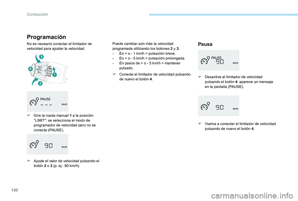 Peugeot 301 2017  Manual del propietario (in Spanish) 120
Programación
No es neceario conectar el limitador de 
velocidad para ajustar la velocidad.Pausa
F Gire la rueda manual 1 a la posición “LIMIT”: se selecciona el modo de 
programador de veloc