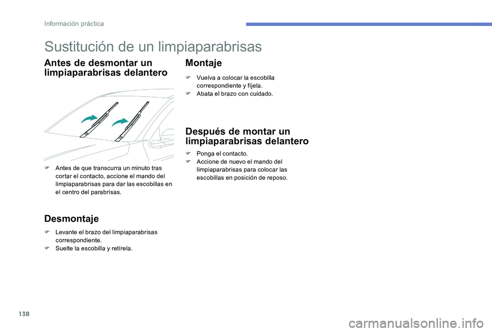Peugeot 301 2017  Manual del propietario (in Spanish) 138
Sustitución de un limpiaparabrisas
Antes de desmontar un 
limpiaparabrisas delantero
F Antes de que transcurra un minuto tras cortar el contacto, accione el mando del 
limpiaparabrisas para dar l