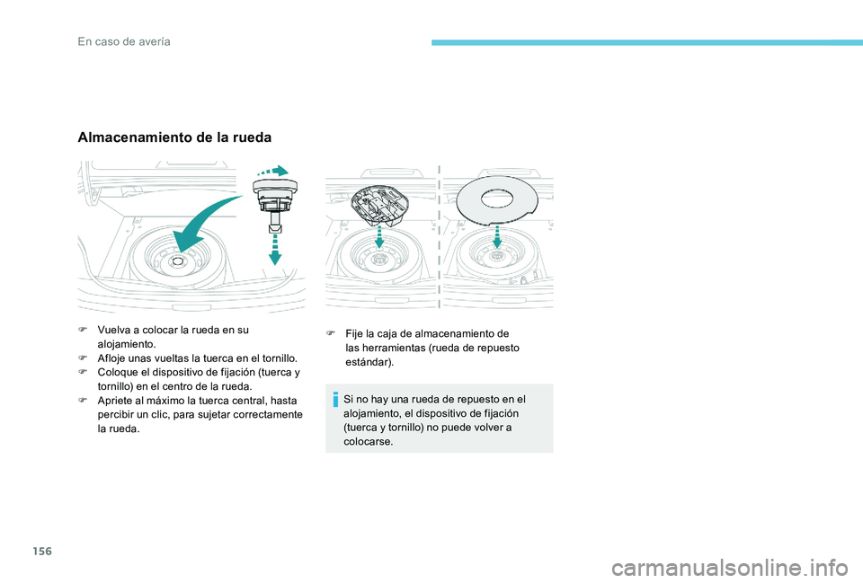 Peugeot 301 2017  Manual del propietario (in Spanish) 156
F Fije la caja de almacenamiento de las herramientas (rueda de repuesto 
estándar).
Si no hay una rueda de repuesto en el 
alojamiento, el dispositivo de fijación 
(tuerca y tornillo) no puede v