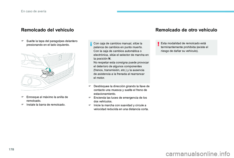 Peugeot 301 2017  Manual del propietario (in Spanish) 178
Remolcado del vehículo
F Suelte la tapa del paragolpes delantero presionando en el lado izquierdo.
F
 
E
 nrosque al máximo la anilla de 
remolcado.
F
 
I
 nstale la barra de remolcado. Con caja