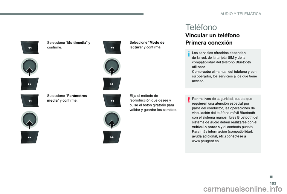Peugeot 301 2017  Manual del propietario (in Spanish) 193
Teléfono
Vincular un teléfono
Primera conexión
Los servicios ofrecidos dependen 
de la red, de la tarjeta SIM y de la 
compatibilidad del teléfono Bluetooth 
utilizado.
Compruebe el manual del
