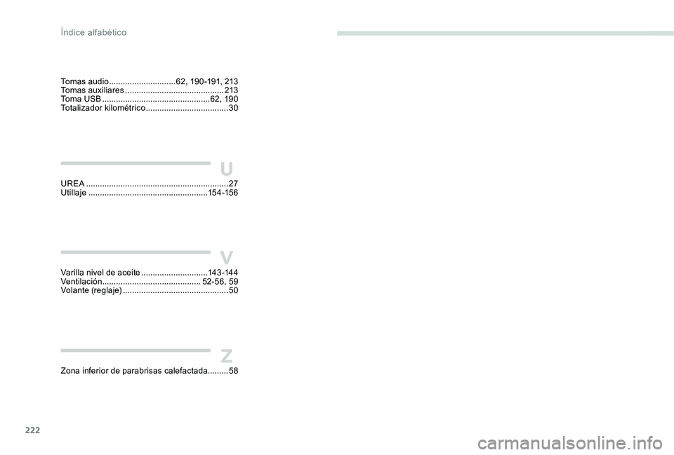 Peugeot 301 2017  Manual del propietario (in Spanish) 222
Tomas audio ............................. 62, 19 0 -191, 213
Tomas auxiliares  ........................................... 213
To m a  U S B
 

............................................... 62, 