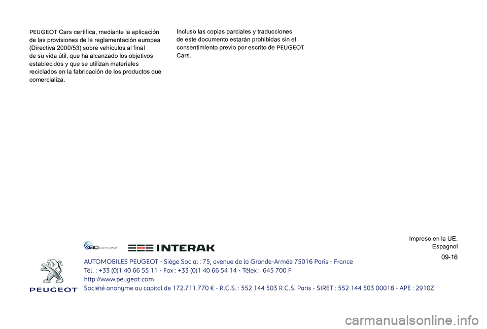 Peugeot 301 2017  Manual del propietario (in Spanish) 09-16
PEUGEOT Cars certifica, mediante la aplicación 
de las provisiones de la reglamentación europea 
(Directiva 2000/53) sobre vehículos al final 
de su vida útil, que ha alcanzado los objetivos