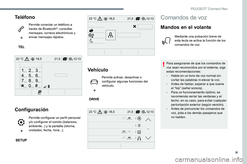 Peugeot 301 2017 Manual del propietario (in Spanish) 5
12:13
18,5 21,5
23 °C
12:13
18,5 21,5
23 °C
12:13
18,5 21,5
23 °C
Teléfono
o Permite conectar un teléfono a
través de Bluetooth
®, consultar
mensajes, correos electrónicos y
enviar mens Peugeot 301 2017 Manual del propietario (in Spanish) 5
12:13
18,5 21,5
23 °C
12:13
18,5 21,5
23 °C
12:13
18,5 21,5
23 °C
Teléfono
o Permite conectar un teléfono a
través de Bluetooth
®, consultar
mensajes, correos electrónicos y
enviar mens