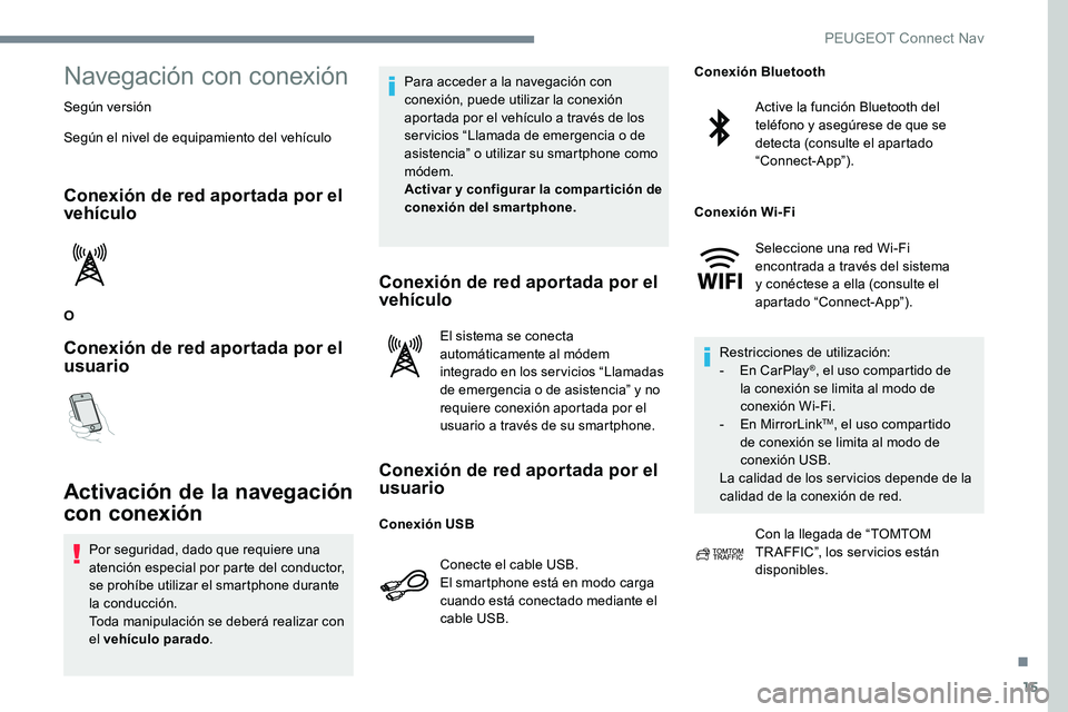 Peugeot 301 2017 Manual del propietario (in Spanish) 15
Navegación con conexión
Según versión
Según el nivel de equipamiento del vehículo
Conexión de red aportada por el
vehículo
O
Conexión de red aportada por el
usuario
Activación de la nav Peugeot 301 2017 Manual del propietario (in Spanish) 15
Navegación con conexión
Según versión
Según el nivel de equipamiento del vehículo
Conexión de red aportada por el
vehículo
O
Conexión de red aportada por el
usuario
Activación de la nav