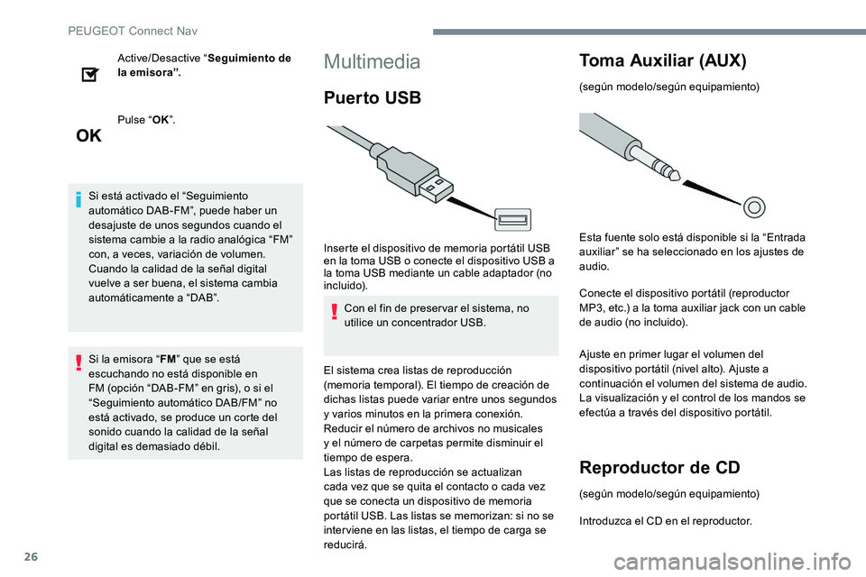 Peugeot 301 2017  Manual del propietario (in Spanish) 26
Active/Desactive “Seguimiento de 
la emisora”.
Pulse “ OK”.
Si está activado el “Seguimiento 
automático DAB-FM”, puede haber un 
desajuste de unos segundos cuando el 
sistema cambie 
