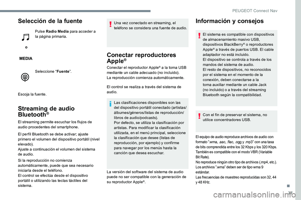 Peugeot 301 2017  Manual del propietario (in Spanish) 27
Selección de la fuente
 o Pulse Radio Media
 para acceder a 
la página primaria.
Seleccione “ Fuente”.
Escoja la fuente.
Streaming de audio 
Bluetooth®
El streaming permite escuchar los fluj