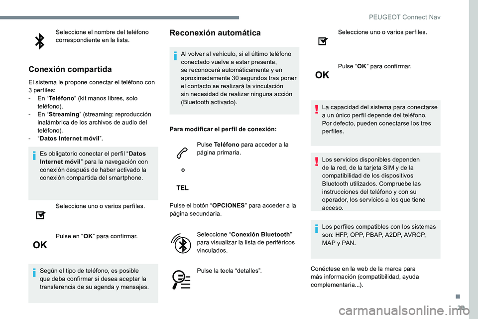 Peugeot 301 2017  Manual del propietario (in Spanish) 29
Seleccione el nombre del teléfono 
correspondiente en la lista.
Conexión compartida
El sistema le propone conectar el teléfono con 
3 per files:
- 
E
 n “Teléfono ” (kit manos libres, solo 