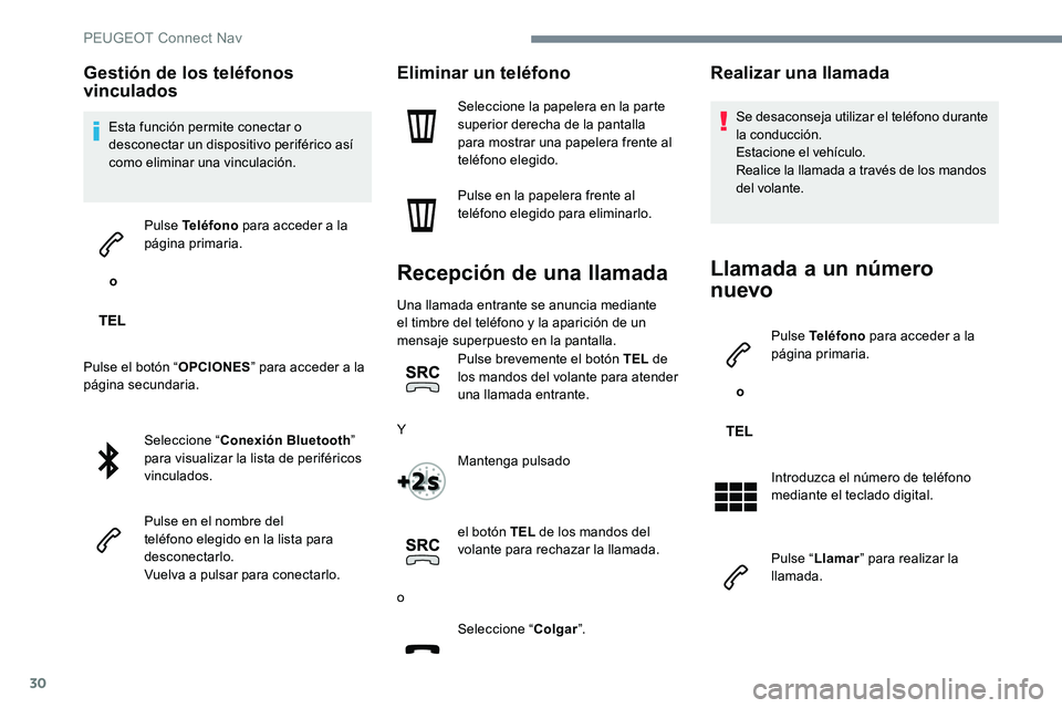 Peugeot 301 2017  Manual del propietario (in Spanish) 30
Gestión de los teléfonos 
vinculados
Esta función permite conectar o 
desconectar un dispositivo periférico así 
como eliminar una vinculación.
 o  Pulse Teléfono
 para acceder a la 
página