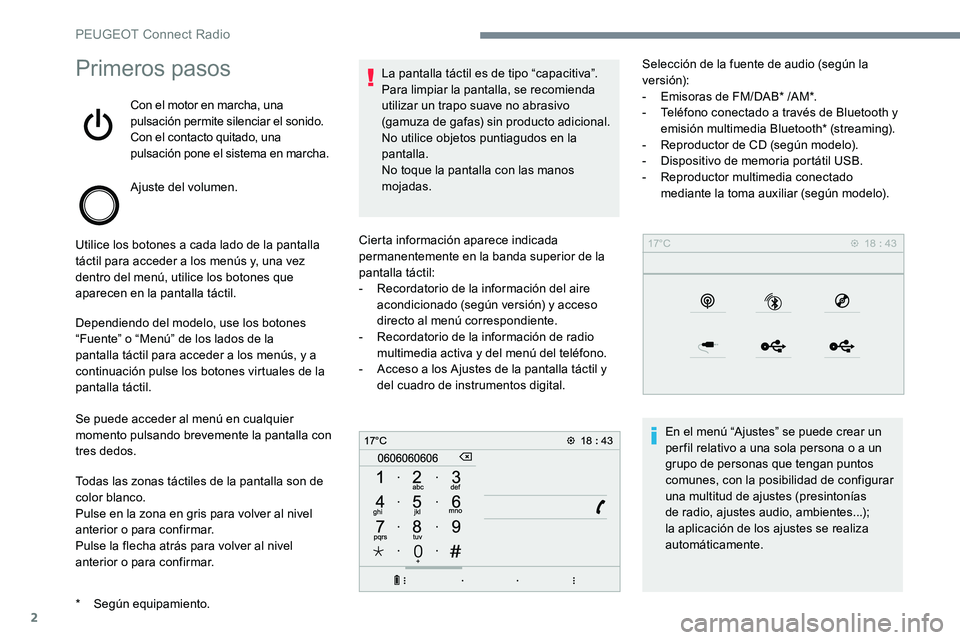 Peugeot 301 2017  Manual del propietario (in Spanish) 2
Primeros pasos
Con el motor en marcha, una 
pulsación permite silenciar el sonido.
Con el contacto quitado, una 
pulsación pone el sistema en marcha.
Ajuste del volumen.
Utilice los botones a cada