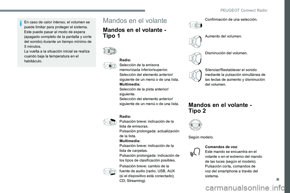 Peugeot 301 2017  Manual del propietario (in Spanish) 3
En caso de calor intenso, el volumen se 
puede limitar para proteger el sistema. 
Este puede pasar al modo de espera 
(apagado completo de la pantalla y corte 
del sonido) durante un tiempo mínimo 