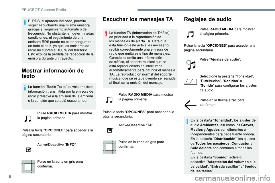 Peugeot 301 2017  Manual del propietario (in Spanish) 8
El RDS, si aparece indicado, permite 
seguir escuchando una misma emisora 
gracias al seguimiento automático de 
frecuencia. No obstante, en determinadas 
condiciones, el seguimiento de una 
emisor