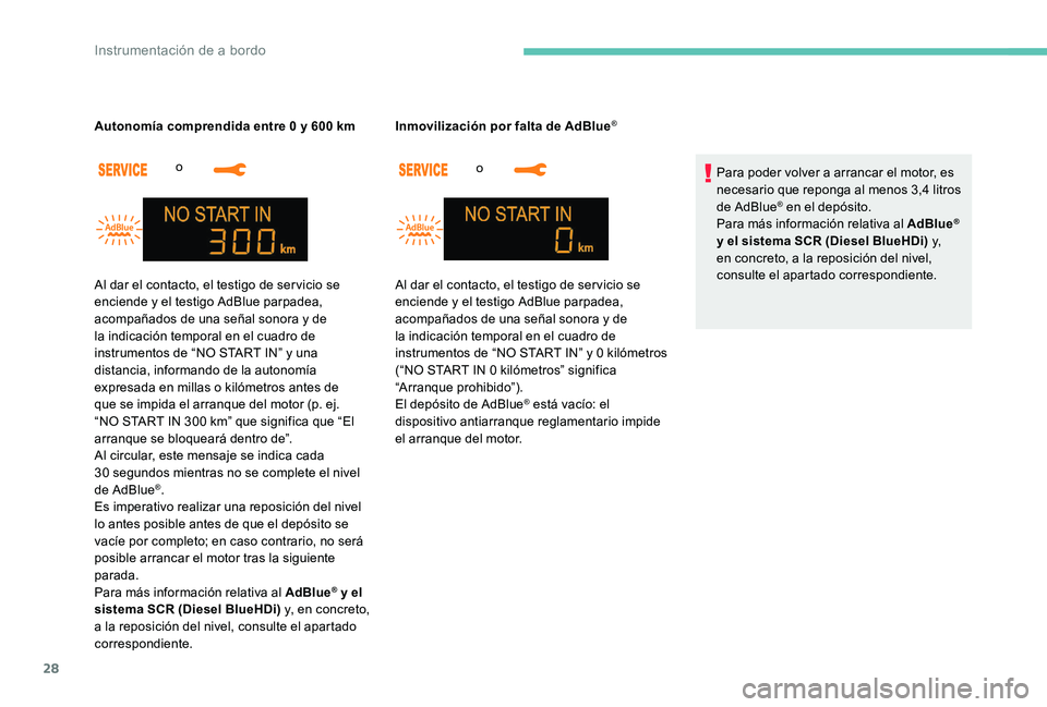 Peugeot 301 2017  Manual del propietario (in Spanish) 28
o 
Autonomía comprendida entre 0 y 600   km
o 
Inmovilización por falta de AdBlue
®
Para poder volver a arrancar el motor, es 
necesario que reponga al menos 3,4 litros 
de AdBlue
® en el depó