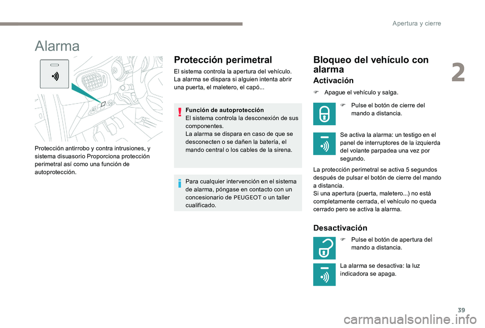 Peugeot 301 2017 Manual del propietario (in Spanish) 39
Alarma
Protección perimetral
El sistema controla la apertura del vehículo.
La alarma se dispara si alguien intenta abrir
una puerta, el maletero, el capó...Función de autoprotección
El sistem Peugeot 301 2017 Manual del propietario (in Spanish) 39
Alarma
Protección perimetral
El sistema controla la apertura del vehículo.
La alarma se dispara si alguien intenta abrir
una puerta, el maletero, el capó...Función de autoprotección
El sistem