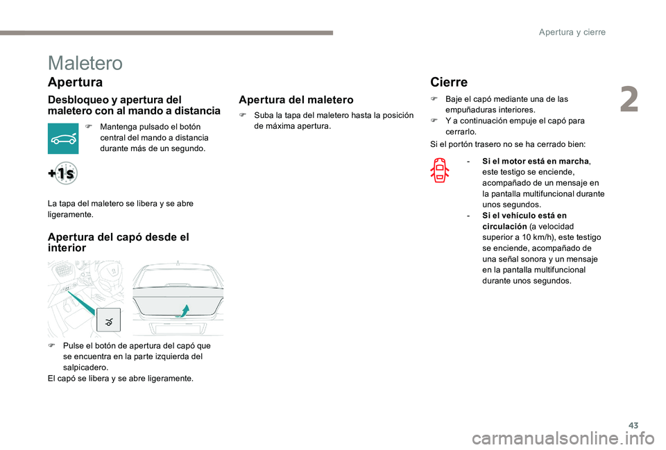 Peugeot 301 2017 Manual del propietario (in Spanish) 43
Maletero
Apertura
Desbloqueo y apertura del
maletero con al mando a distancia
F Mantenga pulsado el botón central del mando a distancia
durante más de un segundo.
Apertura del capó desde el
i Peugeot 301 2017 Manual del propietario (in Spanish) 43
Maletero
Apertura
Desbloqueo y apertura del
maletero con al mando a distancia
F Mantenga pulsado el botón central del mando a distancia
durante más de un segundo.
Apertura del capó desde el
i
