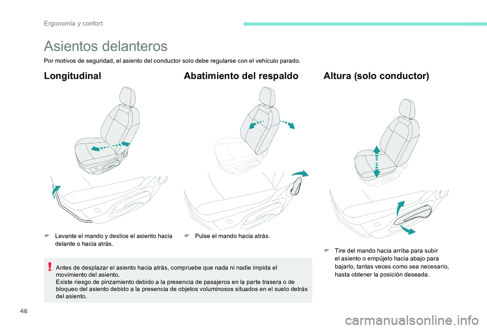 Peugeot 301 2017  Manual del propietario (in Spanish) 46
Asientos delanteros
Por motivos de seguridad, el asiento del conductor solo debe regularse con el vehículo parado.
Longitudinal
F Levante el mando y deslice el asiento hacia delante o hacia atrás