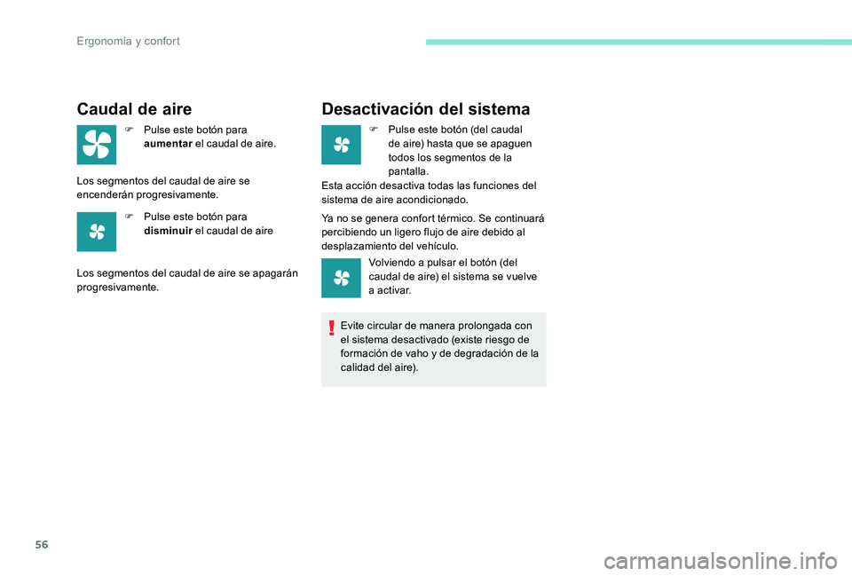 Peugeot 301 2017  Manual del propietario (in Spanish) 56
Caudal de aire
F Pulse este botón para aumentar  el caudal de aire.
Los segmentos del caudal de aire se 
encenderán progresivamente. F
 
P
 ulse este botón para 
disminuir  el caudal de aire
Los