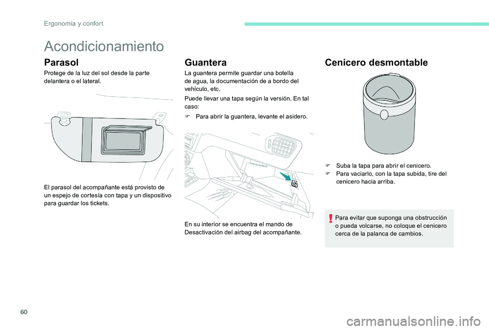 Peugeot 301 2017  Manual del propietario (in Spanish) 60
Acondicionamiento
Parasol
Protege de la luz del sol desde la parte 
delantera o el lateral.
Guantera
La guantera permite guardar una botella 
de agua, la documentación de a bordo del 
vehículo, e