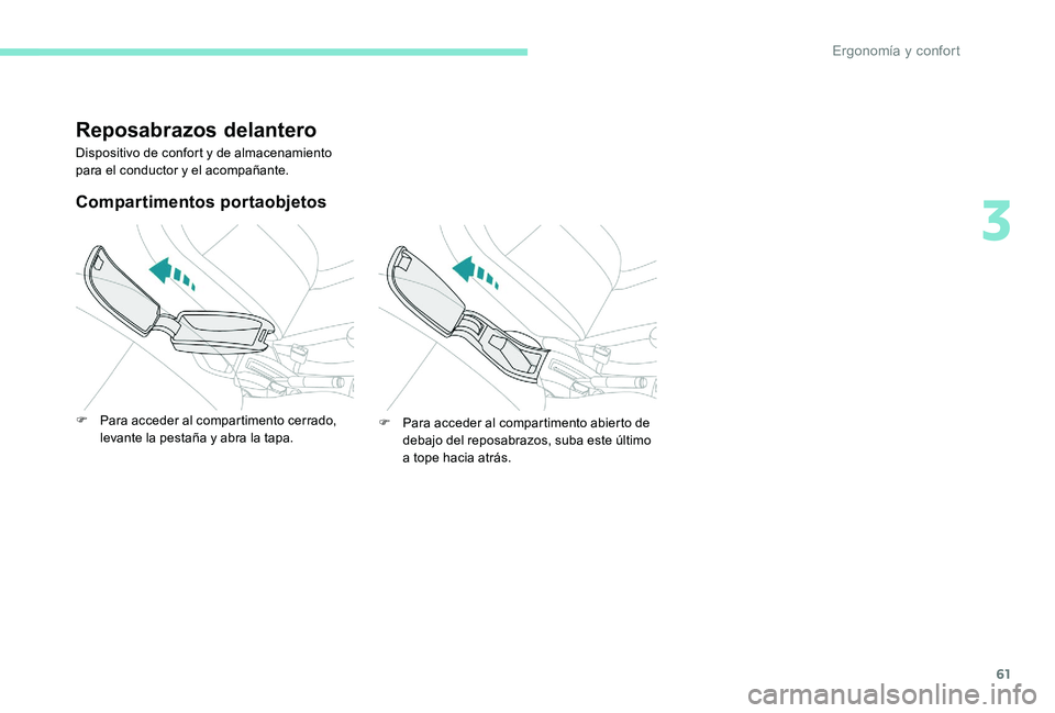 Peugeot 301 2017  Manual del propietario (in Spanish) 61
Reposabrazos delantero
Dispositivo de confort y de almacenamiento 
para el conductor y el acompañante.
Compartimentos portaobjetos
F Para acceder al compartimento cerrado, levante la pestaña y ab