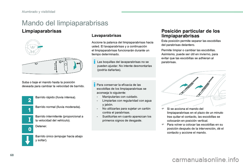 Peugeot 301 2017 Manual del propietario (in Spanish) 68
Limpiaparabrisas
Barrido rápido (lluvia intensa).
Barrido normal (lluvia moderada).
Barrido intermitente (proporcional a
la velocidad del vehículo).
Detener.
Suba o baje el mando hasta la posici Peugeot 301 2017 Manual del propietario (in Spanish) 68
Limpiaparabrisas
Barrido rápido (lluvia intensa).
Barrido normal (lluvia moderada).
Barrido intermitente (proporcional a
la velocidad del vehículo).
Detener.
Suba o baje el mando hasta la posici