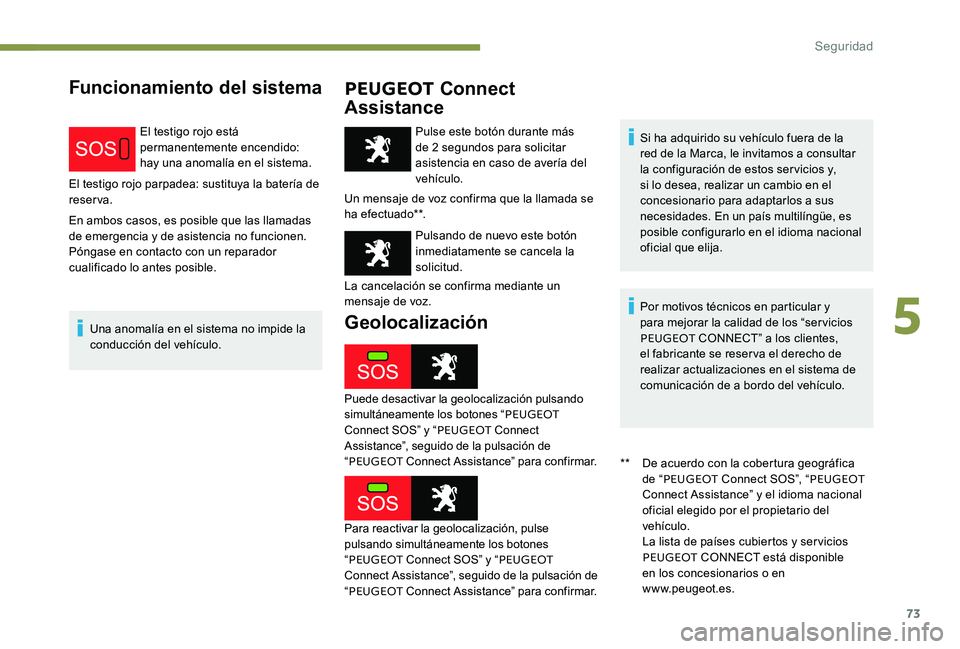 Peugeot 301 2017  Manual del propietario (in Spanish) 73
Funcionamiento del sistemaPEUGEOT Connect 
Assistance
El testigo rojo está 
permanentemente encendido: 
hay una anomalía en el sistema.
El testigo rojo parpadea: sustituya la batería de 
reserva