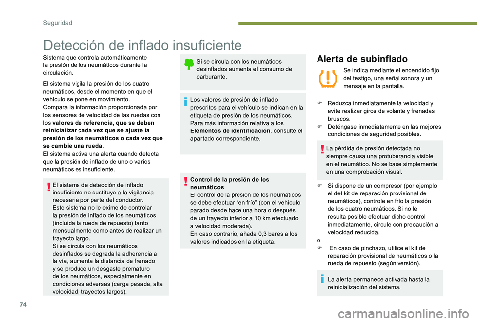 Peugeot 301 2017  Manual del propietario (in Spanish) 74
Detección de inflado insuficiente
Sistema que controla automáticamente 
la presión de los neumáticos durante la 
circulación.
El sistema vigila la presión de los cuatro 
neumáticos, desde el