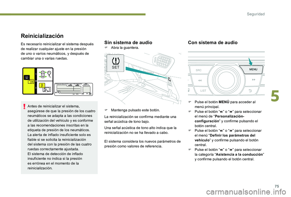 Peugeot 301 2017  Manual del propietario (in Spanish) 75
Reinicialización
Sin sistema de audioCon sistema de audioEs necesario reinicializar el sistema después 
de realizar cualquier ajuste en la presión 
de uno o varios neumáticos, y después de 
ca