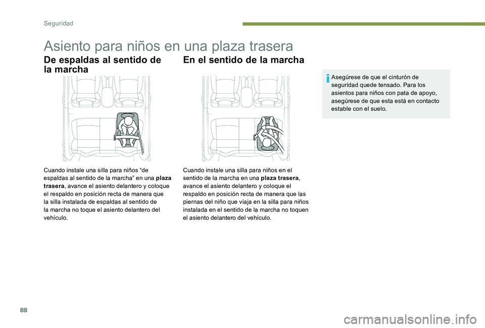 Peugeot 301 2017  Manual del propietario (in Spanish) 88
Asiento para niños en una plaza trasera
De espaldas al sentido de 
la marcha
Cuando instale una silla para niños “de 
espaldas al sentido de la marcha” en una plaza 
trasera, avance el asient