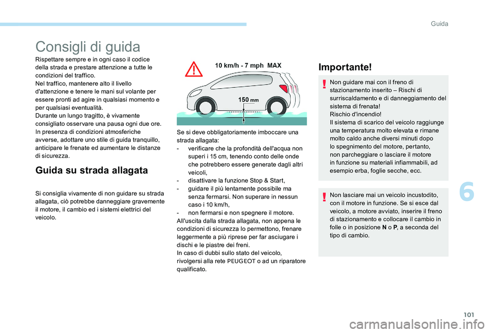 Peugeot 301 2017  Manuale del proprietario (in Italian) 101
Consigli di guida
Rispettare sempre e in ogni caso il codice 
della strada e prestare attenzione a tutte le 
condizioni del traffico.
Nel traffico, mantenere alto il livello 
d'attenzione e te