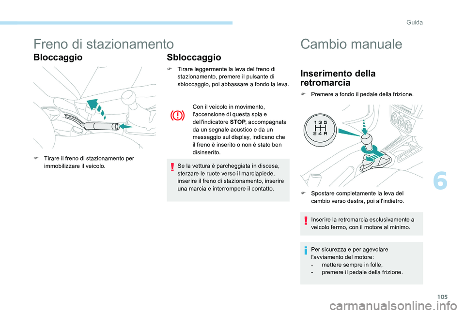 Peugeot 301 2017 Manuale del proprietario (in Italian) 105
Freno di stazionamento
BloccaggioSbloccaggio
F Tirare leggermente la leva del freno di
stazionamento, premere il pulsante di
sbloccaggio, poi abbassare a fondo la leva.
Se la vettura è parchegg Peugeot 301 2017 Manuale del proprietario (in Italian) 105
Freno di stazionamento
BloccaggioSbloccaggio
F Tirare leggermente la leva del freno di
stazionamento, premere il pulsante di
sbloccaggio, poi abbassare a fondo la leva.
Se la vettura è parchegg